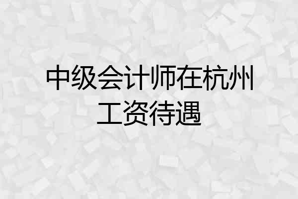 中级会计师在杭州工资待遇