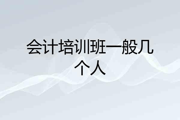 会计培训班一般几个人