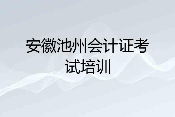 安徽池州会计证考试培训