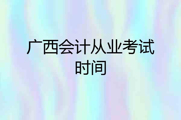 广西会计从业考试时间