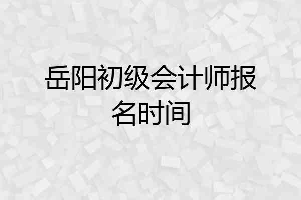 岳阳初级会计师报名时间