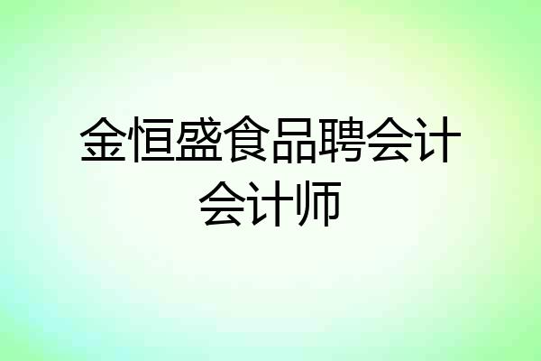 金恒盛食品聘会计会计师