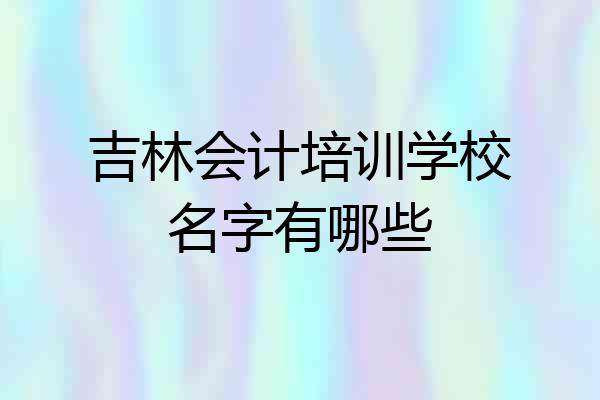 吉林会计培训学校名字有哪些