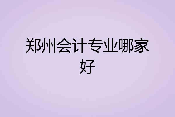 郑州会计专业哪家好