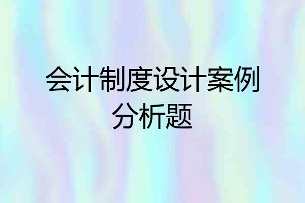会计制度设计案例分析题