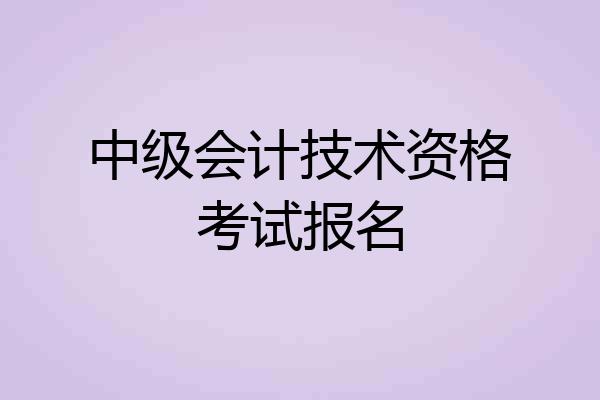 中级会计技术资格考试报名