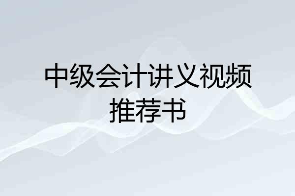 中级会计讲义视频推荐书