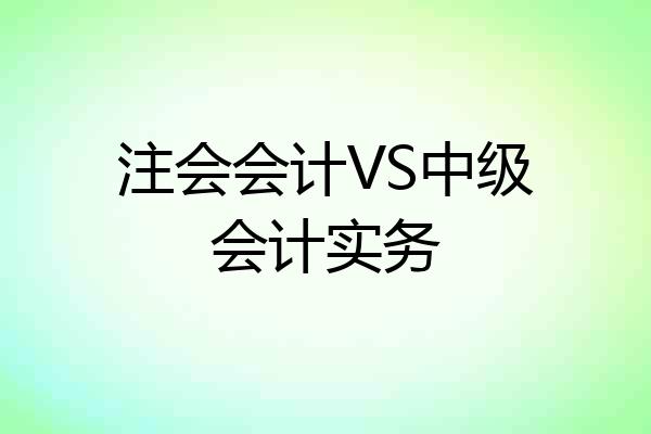 注会会计VS中级会计实务