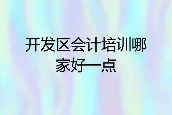开发区会计培训哪家好一点