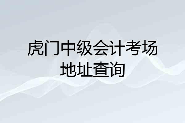 虎门中级会计考场地址查询