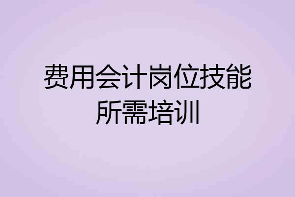 费用会计岗位技能所需培训