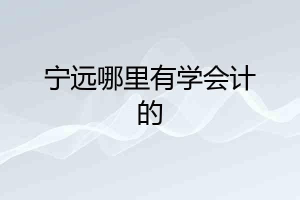 宁远哪里有学会计的