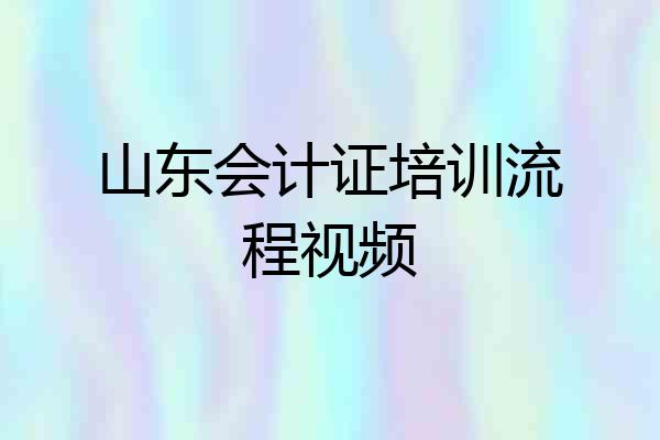 山东会计证培训流程视频