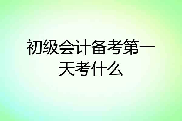 初级会计备考第一天考什么