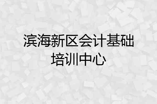 滨海新区会计基础培训中心