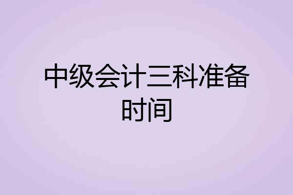 中级会计三科准备时间