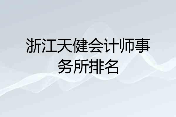 浙江天健会计师事务所排名