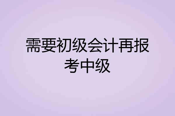 需要初级会计再报考中级