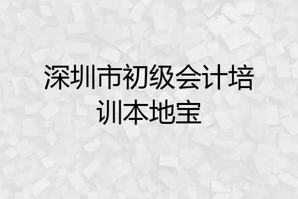 深圳市初级会计培训本地宝