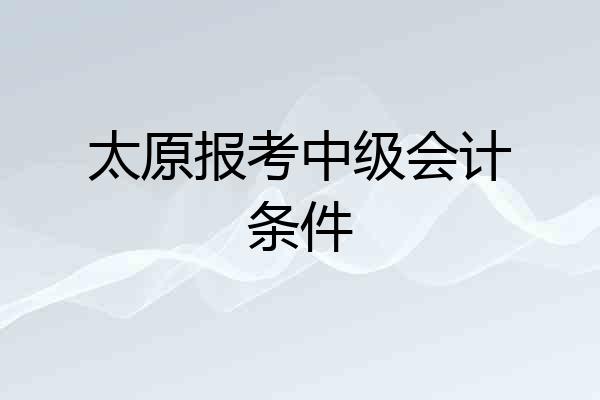 太原报考中级会计条件