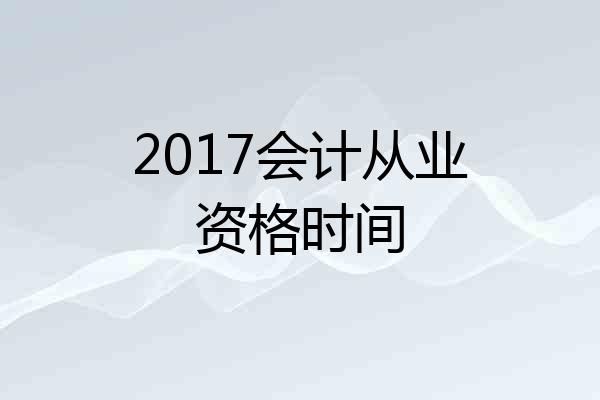 2017会计从业资格时间