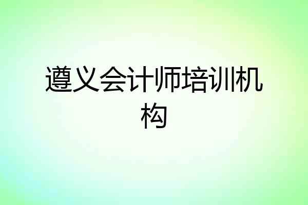 遵义会计师培训机构