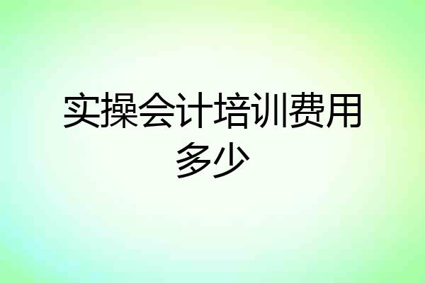 实操会计培训费用多少