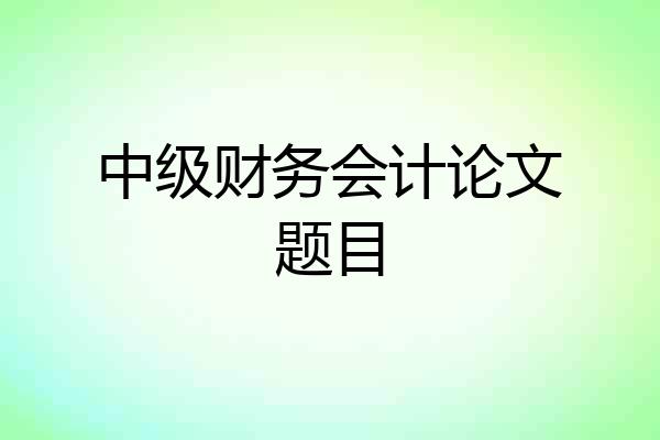 中级财务会计论文题目