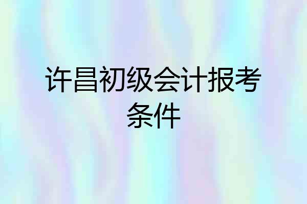 许昌初级会计报考条件