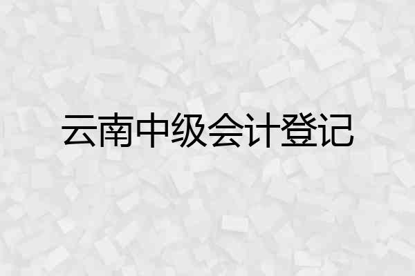云南中级会计登记