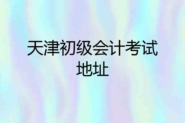 天津初级会计考试地址
