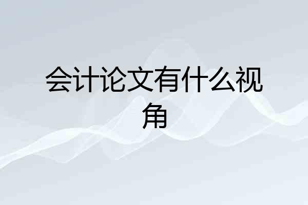 会计论文有什么视角