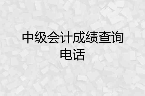中级会计成绩查询电话