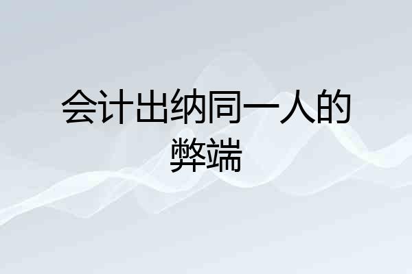 会计出纳同一人的弊端