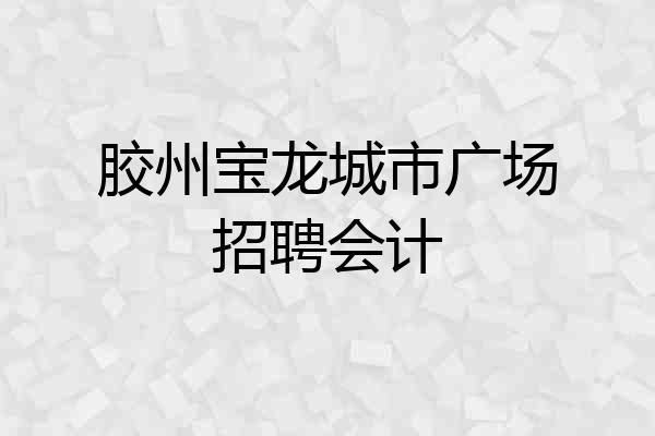 胶州宝龙城市广场招聘会计