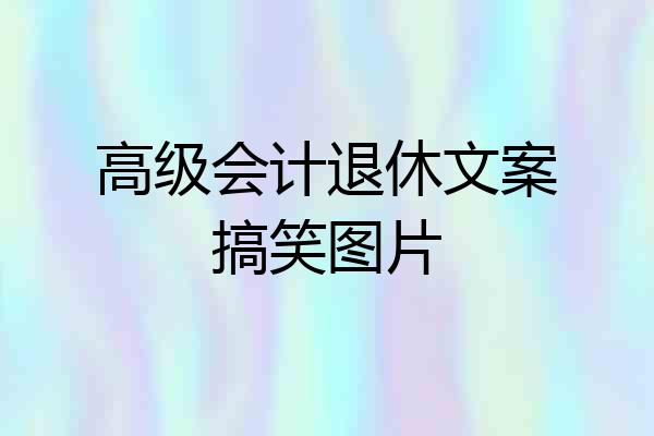 高级会计退休文案搞笑图片