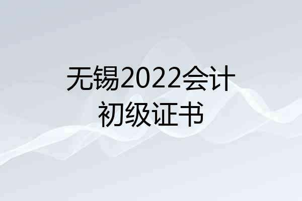 无锡2022会计初级证书
