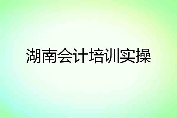 湖南会计培训实操