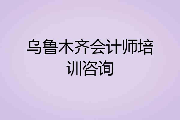乌鲁木齐会计师培训咨询