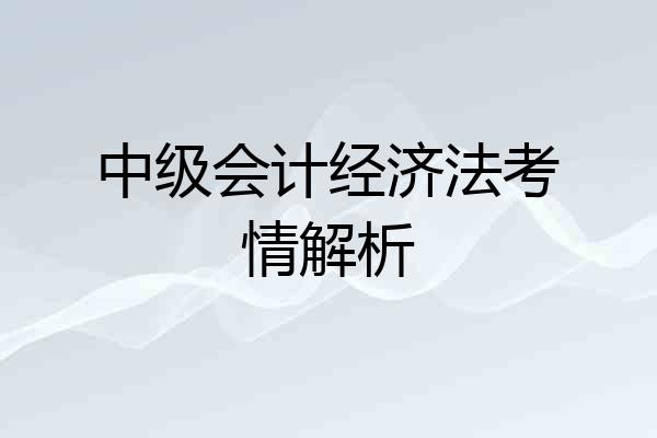 中级会计经济法考情解析