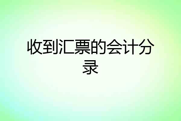 收到汇票的会计分录