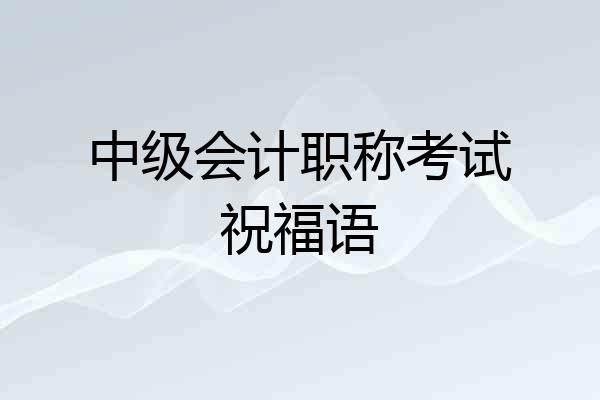 中级会计职称考试祝福语