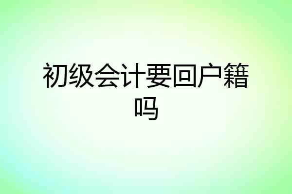 初级会计要回户籍吗
