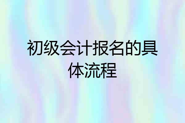 初级会计报名的具体流程