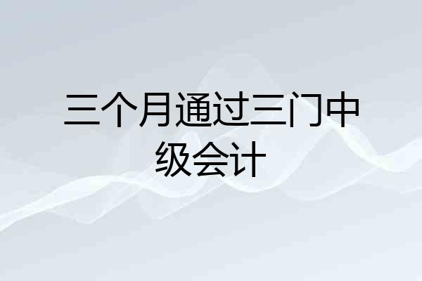三个月通过三门中级会计