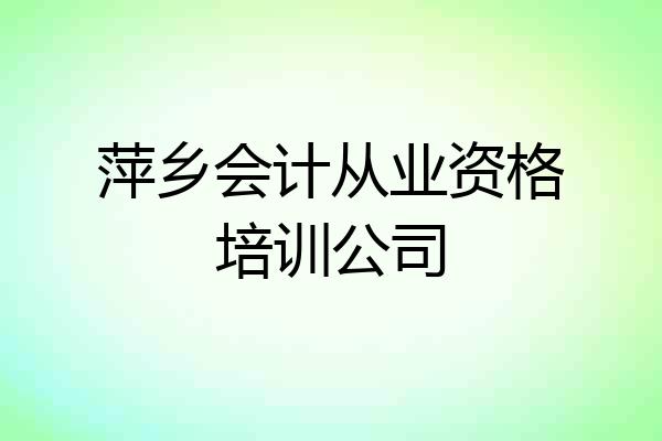 萍乡会计从业资格培训公司