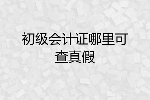 初级会计证哪里可查真假