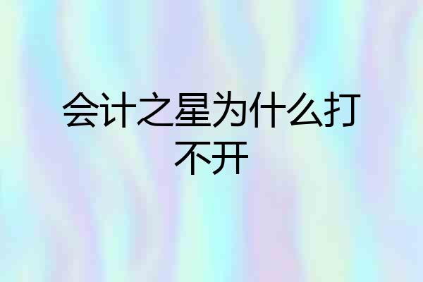 会计之星为什么打不开