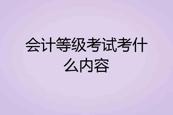 会计等级考试考什么内容