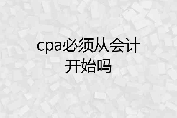 cpa必须从会计开始吗